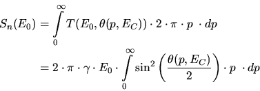\begin{displaymath}\begin{split}S_n(E_0) &= \int\limits_{0}^{\infty} T(E_0,\thet...
...t(\frac{\theta(p,E_C)}{2}\right) \cdot p \;\cdot dp \end{split}\end{displaymath}