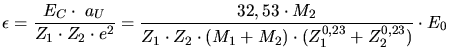 $\displaystyle \epsilon = \frac{E_C\cdot \;a_U}{Z_1\cdot Z_2\cdot e^2}=\frac{32,53\cdot M_2}{Z_1\cdot Z_2\cdot (M_1+M_2)\cdot (Z_1^{0,23}+Z_2^{0,23})}\cdot E_0$