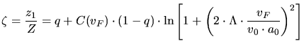 $\displaystyle \zeta = \frac{z_1}{Z} = q + C(v_F)\cdot (1-q)\cdot \ln\left[ 1+\left(2\cdot \Lambda\cdot \frac{v_F}{v_0\cdot a_0}\right)^2\right]$