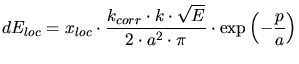 $\displaystyle dE_{loc} = x_{loc}\cdot \frac{k_{corr}\cdot k\cdot \sqrt{E}}{2\cdot a^2\cdot \pi}\cdot \exp\left(-\frac{p}{a}\right)$