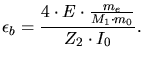 $\displaystyle \epsilon_b = \frac{4\cdot E\cdot\frac{m_e}{M_1\cdot m_0}}{Z_2\cdot I_0}.$