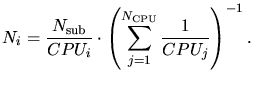 $\displaystyle N_i=\frac{{N}_{\mathrm{sub}}}{CPU_i} \cdot \left( \sum\limits_{j=1}^{{N}_{\mathrm{CPU}}}\frac{1}{CPU_j} \right)^{-1}.$