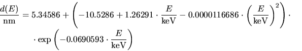 \begin{displaymath}\begin{split}\frac{d(E)}{\mathrm{nm}} = & \;5.34586 + \left(-...
...left(-0.0690593\cdot \frac{E}{\mathrm{keV}} \right) \end{split}\end{displaymath}