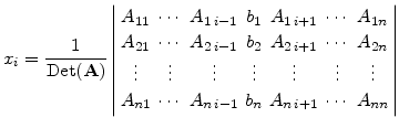$\displaystyle x_i=\frac{1}{\mathrm{Det}(\mathbf{A})} \left\vert \begin{array}{c...
... &\cdots &A_{n i-1} &b_n &A_{n i+1} &\cdots &A_{nn} \end{array} \right\vert$