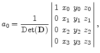 $\displaystyle a_0= \frac{1}{\mathrm{Det}(\mathbf{D})} \left\vert \begin{array}{...
...1 &y_1 &z_1  0& x_2 &y_2 &z_2  0& x_3 &y_3 &z_3  \end{array} \right\vert,$