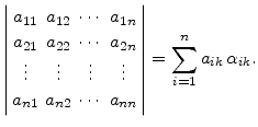 $\displaystyle \left\vert \begin{array}{cccc} a_{11} &a_{12} &\cdots &a_{1n} a...
...n2} &\cdots &a_{nn} \end{array} \right\vert=\sum_{i=1}^n a_{ik} \alpha_{ik}.$
