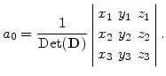 $\displaystyle a_0= \frac{1}{\mathrm{Det}(\mathbf{D})} \left\vert \begin{array}{cccc} x_1 &y_1 &z_1  x_2 &y_2 &z_2  x_3 &y_3 &z_3  \end{array} \right\vert.$