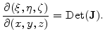 $\displaystyle \frac{\partial (\xi,\eta,\zeta )}{\partial (x,y,z) }=\mathrm{Det}(\mathbf{J}).$