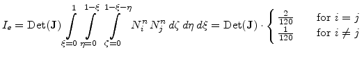 $\displaystyle I_e=\mathrm{Det}(\mathbf{J})\int_{\xi=0}^{1}\int_{\eta=0}^{1-\xi\...
...xtrm{for } i= j \frac{1}{120} \qquad\textrm{for } i\neq j \end{array} \right.$