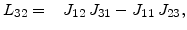 $\displaystyle L_{32}=\phantom{-}J_{12} J_{31}-J_{11} J_{23},$