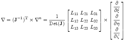 $\displaystyle \nabla=(\mathbf{J}^{-1})^\mathbf{T}\times\nabla^n= \frac{1}{\math...
...ta} [2.8mm] \displaystyle\frac{\partial }{\partial \zeta} \end{array} \right]$