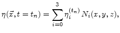 $\displaystyle \eta(\vec{x},t=t_n)=\sum_{i=0}^3 \eta_{i}^{(t_n)} N_i(x,y,z),$