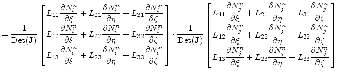 $\displaystyle = \frac{1}{\mathrm{Det}(\mathbf{J})} \left[ \begin{array}{c} L_{1...
...partial \eta} +L_{33}\frac{\partial N_j^n }{\partial \zeta} \end{array} \right]$