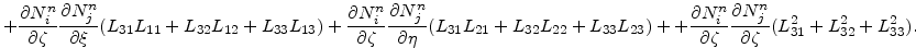 $\displaystyle + {\frac{\partial {N_i^n} }{\partial \zeta}}{\frac{\partial {N_j^...
...l \zeta}}{\frac{\partial N_j^n }{\partial \zeta}} (L_{31}^2+L_{32}^2+L_{33}^2).$