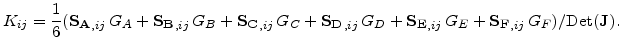 $\displaystyle K_{ij}=\frac{1}{6}(\mathbf{S_A}_{,ij} G_A+\mathbf{S_B}_{,ij} G_...
...,G_D+\mathbf{S_E}_{,ij} G_E+\mathbf{S_F}_{,ij} G_F)/\mathrm{Det}(\mathbf{J}).$