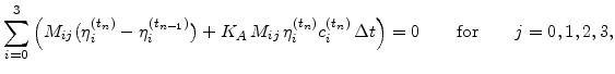 $\displaystyle \sum_{i=0}^3\Big(M_{ij}\big(\eta_{i}^{(t_n)} -\eta_{i}^{(t_{n-1})...
...i}^{(t_n)} c_{i}^{(t_n)}  \Delta t\Big)=0\qquad \mathrm{for} \qquad j=0,1,2,3,$