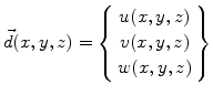$\displaystyle \vec{d}(x,y,z)= \left\{ \begin{array}{c} u(x,y,z) v(x,y,z) w(x,y,z) \end{array}\right\}$
