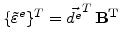 $\displaystyle \{\tilde{\varepsilon}^e\}^T = \vec{d^e}^T  \mathbf{B^T}$
