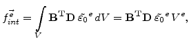 $\displaystyle \vec{f^e_{int}}=\int_{V}\mathbf{B^T}\mathbf{D} \tilde{\varepsilon_0}^e dV=\mathbf{B^T}\mathbf{D} \tilde{\varepsilon_0}^e V^e,$