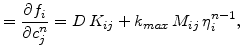 $\displaystyle = \frac{\partial f_i} {\partial c_j^n}= D  K_{ij}+ k_{max}  M_{ij} \eta_{i}^{n-1},$