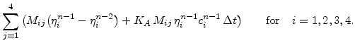 $\displaystyle \sum_{j=1}^4\big(M_{ij}\big(\eta_{i}^{n-1} -\eta_{i}^{{n-2}}\big)...
...,\eta_{i}^{n-1} c_{i}^{n-1}  \Delta t\big)\qquad \mathrm{for} \quad i=1,2,3,4.$