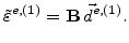$\displaystyle \tilde{\varepsilon}^{e,(1)} = \mathbf{B} \vec{d}^{e,(1)}.$