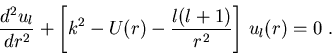 \begin{displaymath}\frac{d^{2}u_l }{dr^2}+\left[ k^2 -U(r) -\frac{l(l+1)}{r^2} \right] \,u_{l} (r)=0 
\end{displaymath}