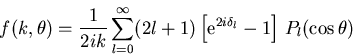 \begin{displaymath}
f(k,\theta)= \frac{1}{2 i k}\sum_{l=0}^{\infty} (2l+1) \left[ {\mathrm e}^{2 i \delta_l}-1 \right]\,P_{l}(\cos \theta)
\end{displaymath}