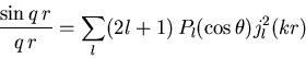 \begin{displaymath}\frac{\sin q\,r}{q\,r} = \sum_{l} (2l+1)\,P_{l}(\cos\theta) j_{l}^{2}(kr)
\end{displaymath}