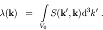 \begin{eqnarray}\lambda(\vec{k}) & = & \int\limits_{V_0}S(\vec{k'},\vec{k}){\mathrm d}^3 k' \; .\end{eqnarray}