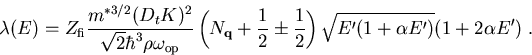 \begin{eqnarray}\lambda(E)=Z_{\mathrm{fi}}\frac{m^{*{3/2}}(D_tK)^2}{\sqrt{2}\hba...
 ...{2}\pm\frac{1}{2}\right)\sqrt{E'(1+\alpha E')}
(1+2\alpha E')\; .
\end{eqnarray}