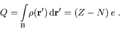 \begin{displaymath}Q = \int\limits_{V} \!\rho(\vec{r'})\, {\mathrm{} d}\vec{r'}= (Z-N)\,e \; .\end{displaymath}