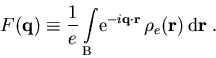\begin{displaymath}F(\vec{q}) \equiv \frac{1}{e}\int\! {\mathrm{} e}^{-i \vec{q... ...ot \vec{r}} \, \rho_{e} (\vec{r})\,{\mathrm{} d} \vec{r} \; . \end{displaymath}