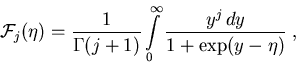 \begin{displaymath}{\cal F}_{j}(\eta ) =\frac{1}{\Gamma (j+1)} \int\limits_{0}^{\infty}\frac{y^j \,{\mathrm{} d} y}{1+\exp (y-\eta) } \; ,\end{displaymath}