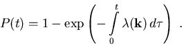 \begin{displaymath}
P(t)= 1- \exp \left( -\int\limits_{0}^{t} \lambda (\vec{k}) \,{\mathrm{} d}\tau \right)\; .
\end{displaymath}