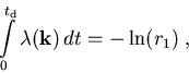 \begin{displaymath}
\int\limits_{0}^{t_{\mathrm d}} \lambda (\vec{k}) \,{\mathrm{} d}t =- \ln(r_{1}) \; ,
\end{displaymath}