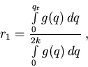 \begin{displaymath}r_{1}= \frac{\int\limits_{0}^{q_{\mathrm r}}g(q)\,{\mathrm{} d}q }{\int\limits_{0}^{2k}g(q)\,{\mathrm{} d}q } \; ,\end{displaymath}