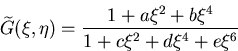 \begin{displaymath}\widetilde{G}(\xi,\eta)=\frac{1+a\xi^2+b\xi^4}{1+c\xi^2+d\xi^4+e\xi^6}
\end{displaymath}