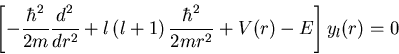 \begin{displaymath}\left[ -\frac{\hbar^2}{2m} \frac{{\mathrm{} d}^2}{{\mathrm{} ... ... l+1 \right) \frac{\hbar^2}{2mr^2} +V(r)-E \right] y_{l}(r)=0 \end{displaymath}