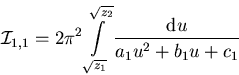 \begin{displaymath}{\cal I}_{1,1} = 2\pi^2 \int\limits_{\sqrt{z_1}}^{\sqrt{z_2}} \frac{{\mathrm d}u}{a_{1} u^2 + b_{1} u +c_1}\end{displaymath}