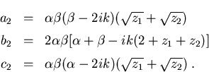 \begin{eqnarray}a_{2}&= & \alpha\beta (\beta -2ik)(\sqrt{z_1}+ \sqrt{z_2})\\ b_... ... c_{2}&= & \alpha\beta (\alpha -2ik)(\sqrt{z_1}+ \sqrt{z_2})\; .\end{eqnarray}