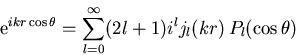 \begin{displaymath}{\mathrm e}^{i k r\cos\theta}=\sum_{l=0}^{\infty} (2l+1) i^{l} j_{l}(kr) \,P_{l}(\cos\theta)
\end{displaymath}