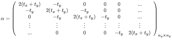 $\displaystyle \alpha = \left ( \begin{array}{cccccc} 2(t_x+t_y) & -t_y & 0 & 0 ...
...dots \\ ... & 0 & 0 & 0 & -t_y & 2(t_x+t_y) \end{array} \right)_{n_y\times n_y}$