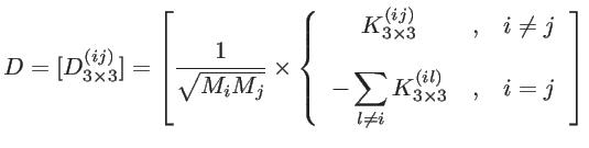 $\displaystyle D=[D_{3\times 3}^{(ij)}]=\left [ \frac{1}{\sqrt{M_iM_j}}\times \l...
...le \sum _{l\neq i}K_{3\times 3}^{(il)} & {,} & i=j \end{array} \right. \right ]$