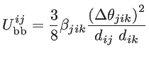$\displaystyle U_{\mathrm{bb}}^{ij}=\frac{3}{8} \beta_{jik} \frac{\left(\Delta \theta_{jik} \right)^2}{d_{ij}~d_{ik}}$