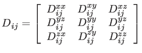 $\displaystyle D_{ij}=\left[ \begin{array}{ccc} D_{ij}^{xx} & D_{ij}^{xy} & D_{i...
...y} & D_{ij}^{yz} \\ D_{ij}^{zx} & D_{ij}^{zy} & D_{ij}^{zz} \end{array} \right]$