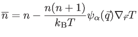 $\displaystyle \overline{n}=n-\frac{n(n+1)}{k_{\mathrm{B}}T}\psi_{\alpha}(\vec{q})\nabla_{\vec{r}}T$