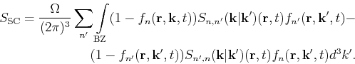 \begin{gather*}\begin{split}S_\mathrm{SC} = \frac{\Omega} {(2\pi)^3}\sum_{n'}\in...
...)(\mathbf{r},t) f_{n}(\mathbf{r},\mathbf{k}',t)d^3k'. & \end{split}\end{gather*}