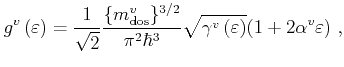 $\displaystyle g^{v}\left(\varepsilon \right)=\frac{1}{\sqrt{2}} \frac{\{m_\math...
...ar^{3}}\sqrt{\gamma^{v}\left(\varepsilon \right)}(1+2\alpha^{v}\varepsilon ) ,$