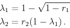 \begin{gather*}\begin{split}\lambda_1 &= 1 - \sqrt{1 - r_1}  \lambda_2 &= r_2 (1 - \lambda_1)  .     \end{split}\end{gather*}